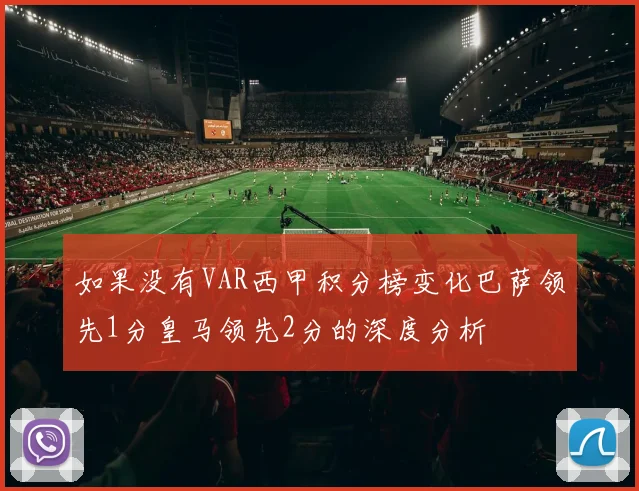 如果没有VAR西甲积分榜变化巴萨领先1分皇马领先2分的深度分析